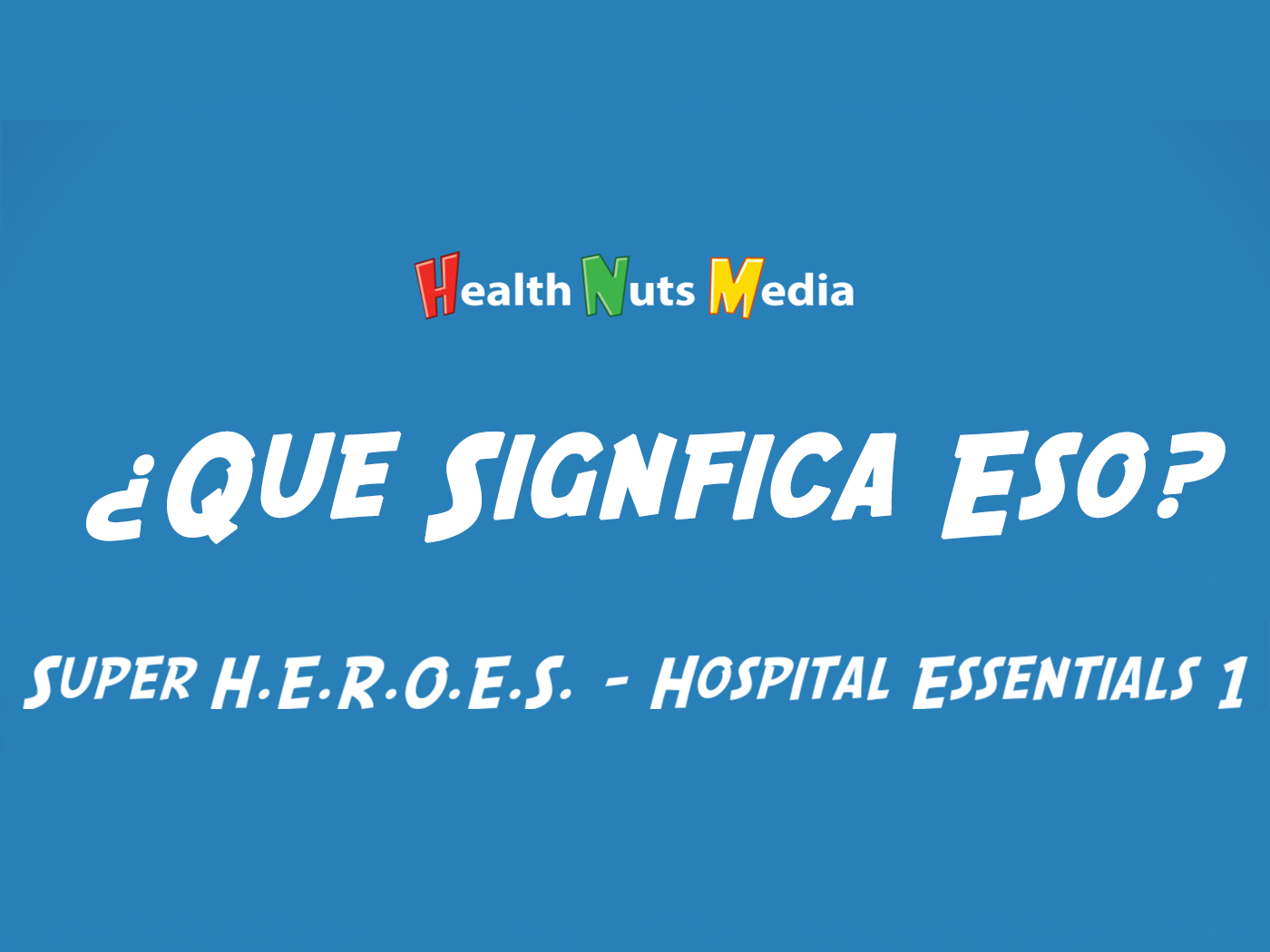 Featured image for “¿Qué Significa Eso? – Super H.E.R.O.E.S. – Hospital Essentials 1”
