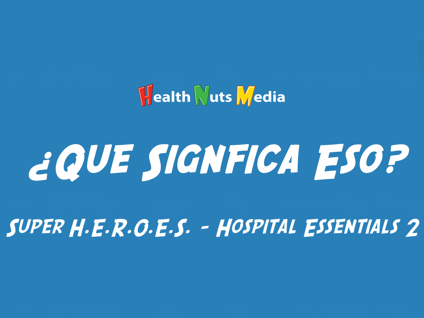 Featured image for “¿Qué Significa Eso? – Super H.E.R.O.E.S. – Hospital Essentials 2”
