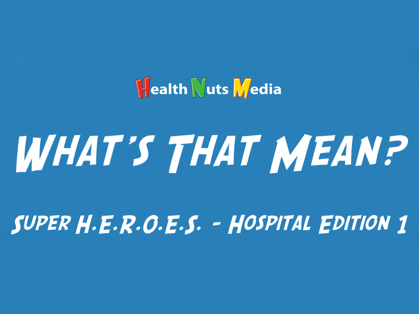 Featured image for “What’s That Mean? – Super H.E.R.O.E.S. – Hospital Essentials 1”